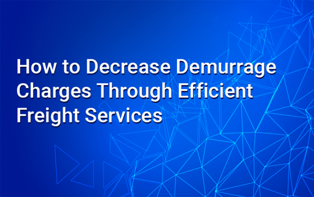 how-to-decrease-demurrage-charges-through-efficient-freight-services-640x402