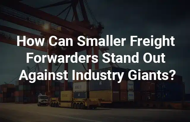 How Can Smaller Freight Forwarders Stand Out Against Industry Giants