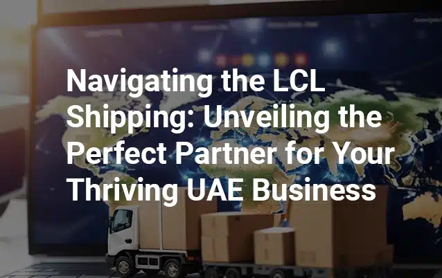 navigating-lcl-shipping-perfect-partner-uae-business-freight-forwarding-software