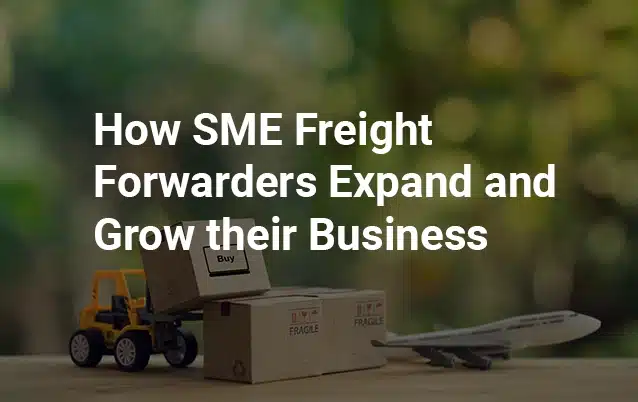 How SME Freight Forwarders Expand and Grow their Business - blog heading