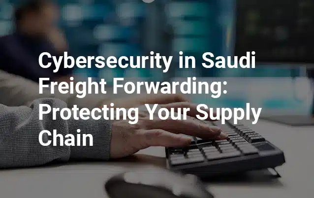 Cybersecurity-in-Saudi-Freight-Forwarding.webp