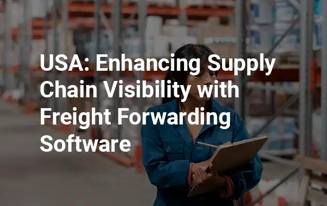 USA-Enhancing-Supply-Chain-Visibility-with-Freight-Forwarding-Software.webp